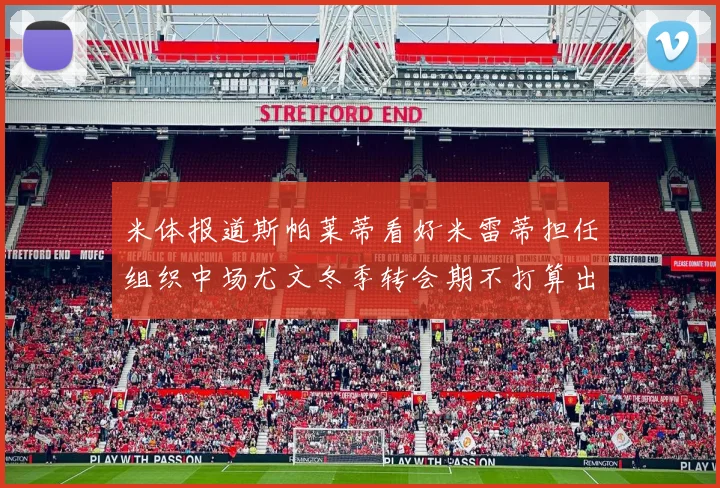 米体报道斯帕莱蒂看好米雷蒂担任组织中场尤文冬季转会期不打算出售他