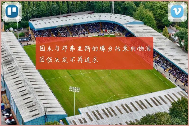 国米与邓弗里斯的缘分结束利物浦因伤决定不再追求